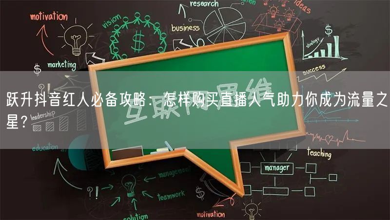 跃升抖音红人必备攻略：怎样购买直播人气助力你成为流量之星？