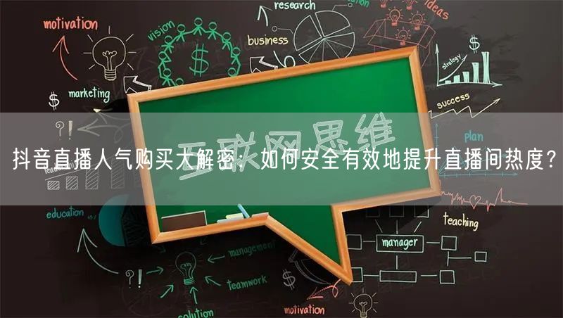 抖音直播人气购买大解密：如何安全有效地提升直播间热度？