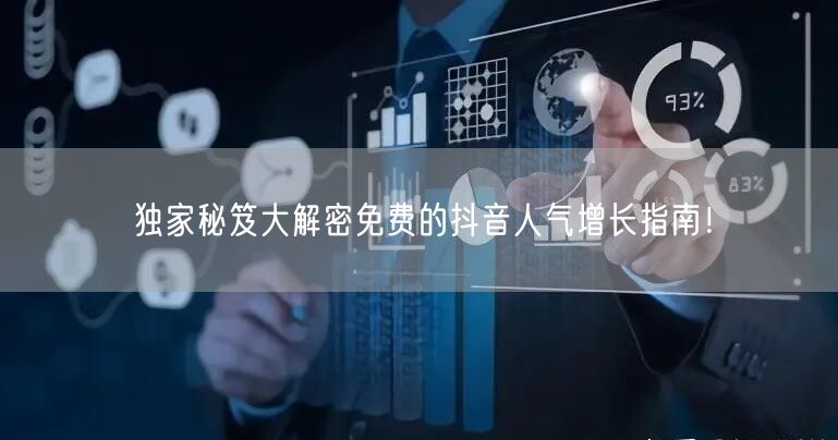 独家秘笈大解密免费的抖音人气增长指南！