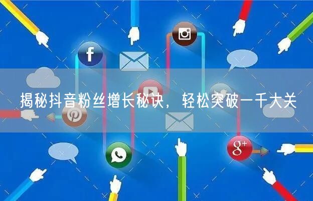 揭秘抖音粉丝增长秘诀，轻松突破一千大关