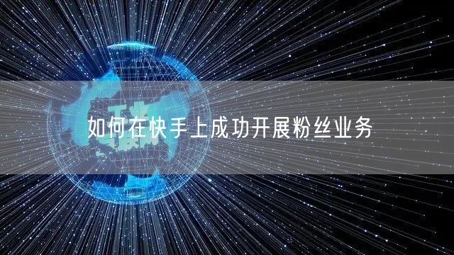 如何在快手上成功开展粉丝业务