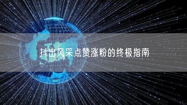 抖出风采点赞涨粉的终极指南