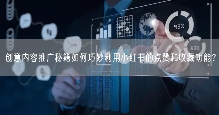 创意内容推广秘籍如何巧妙利用小红书的点赞和收藏功能？