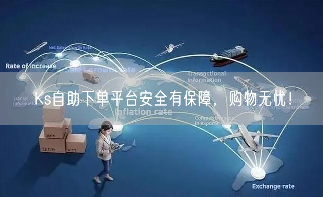 Ks自助下单平台安全有保障，购物无忧！