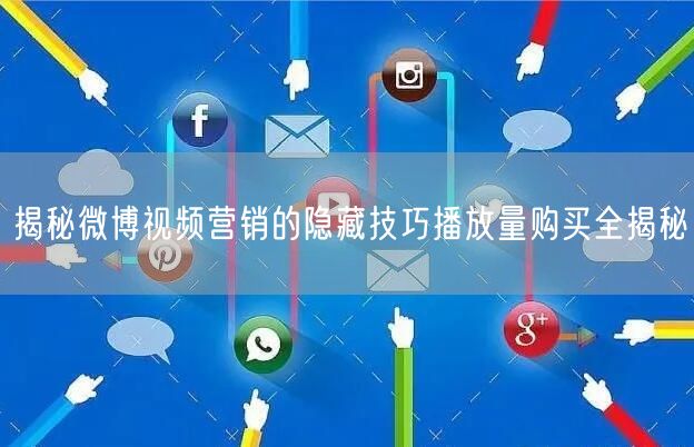 揭秘微博视频营销的隐藏技巧播放量购买全揭秘