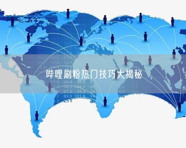哔哩刷粉热门技巧大揭秘