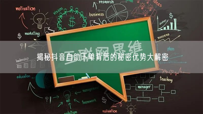 揭秘抖音自助下单背后的秘密优势大解密