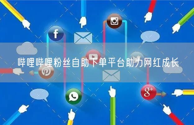 哔哩哔哩粉丝自助下单平台助力网红成长