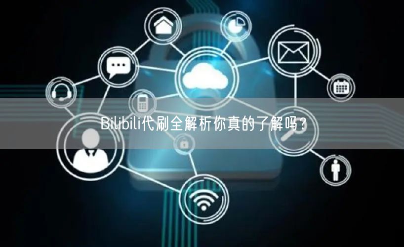 Bilibili代刷全解析你真的了解吗？