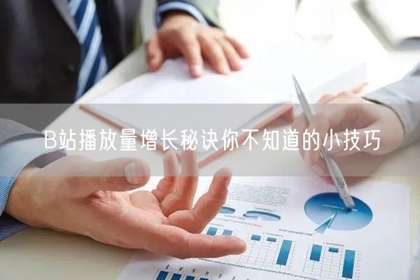 B站播放量增长秘诀你不知道的小技巧