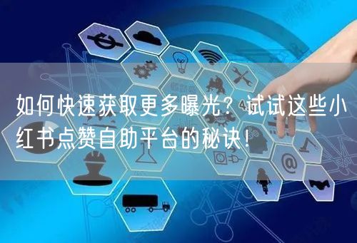 如何快速获取更多曝光？试试这些小红书点赞自助平台的秘诀！